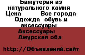 Бижутерия из натурального камня › Цена ­ 400 - Все города Одежда, обувь и аксессуары » Аксессуары   . Амурская обл.